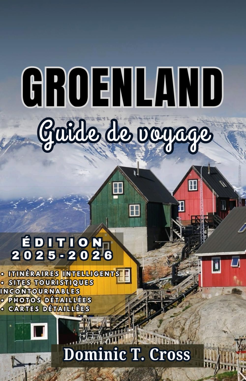 GROENLAND Guide de voyage 2025–2026: Votre guide complet des régions, de la culture, des aventures en plein air et de la vie locale du Groenland