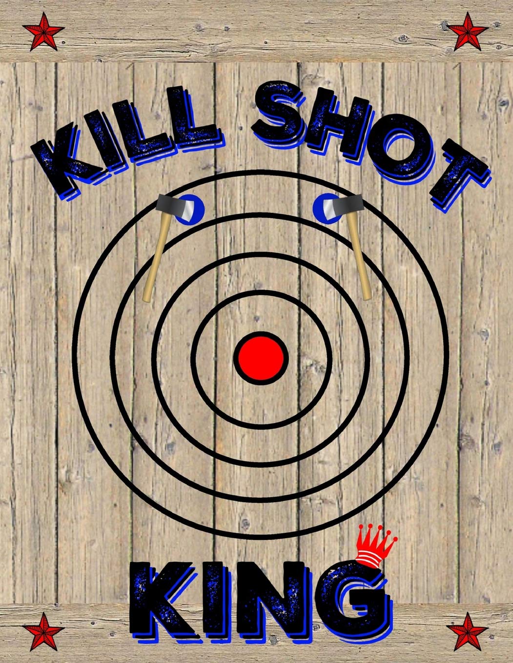 Kill Shot King: Axe Thrower Notebook Journal Diary Unique Gift Idea For Axe Throwing Players or Coaches Paperback – Notebook, 17 April 2019