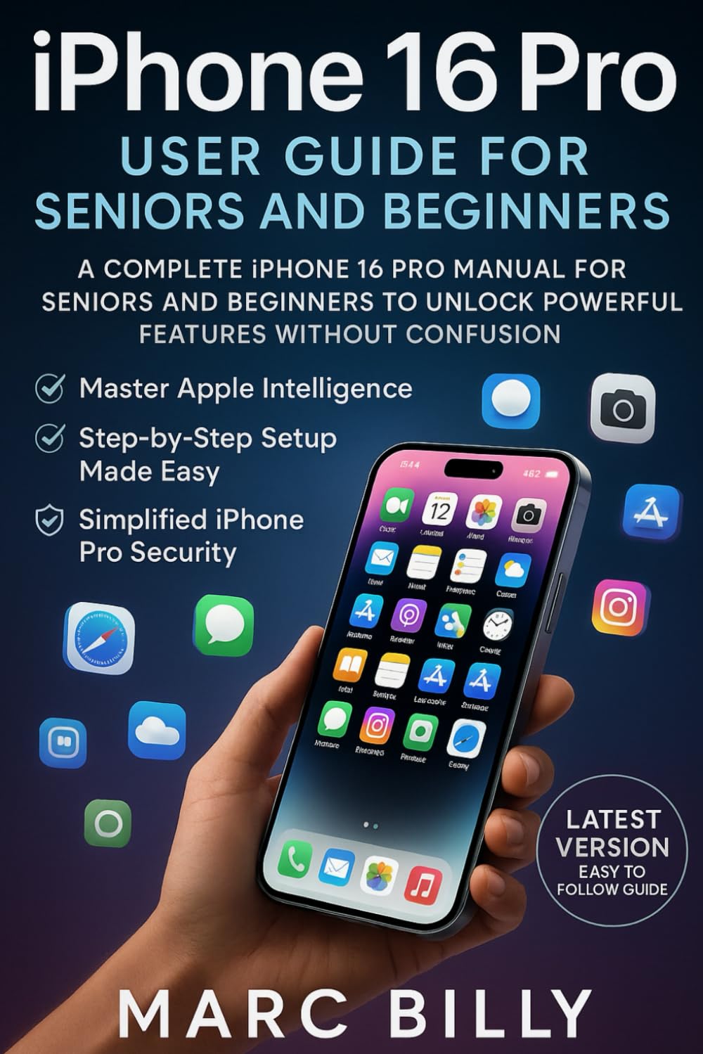 iPhone 16 Pro User Guide for Seniors and Beginners: A Complete iPhone 16 Pro Manual for Seniors and Beginners to Unlock Powerful Features Without Confusion