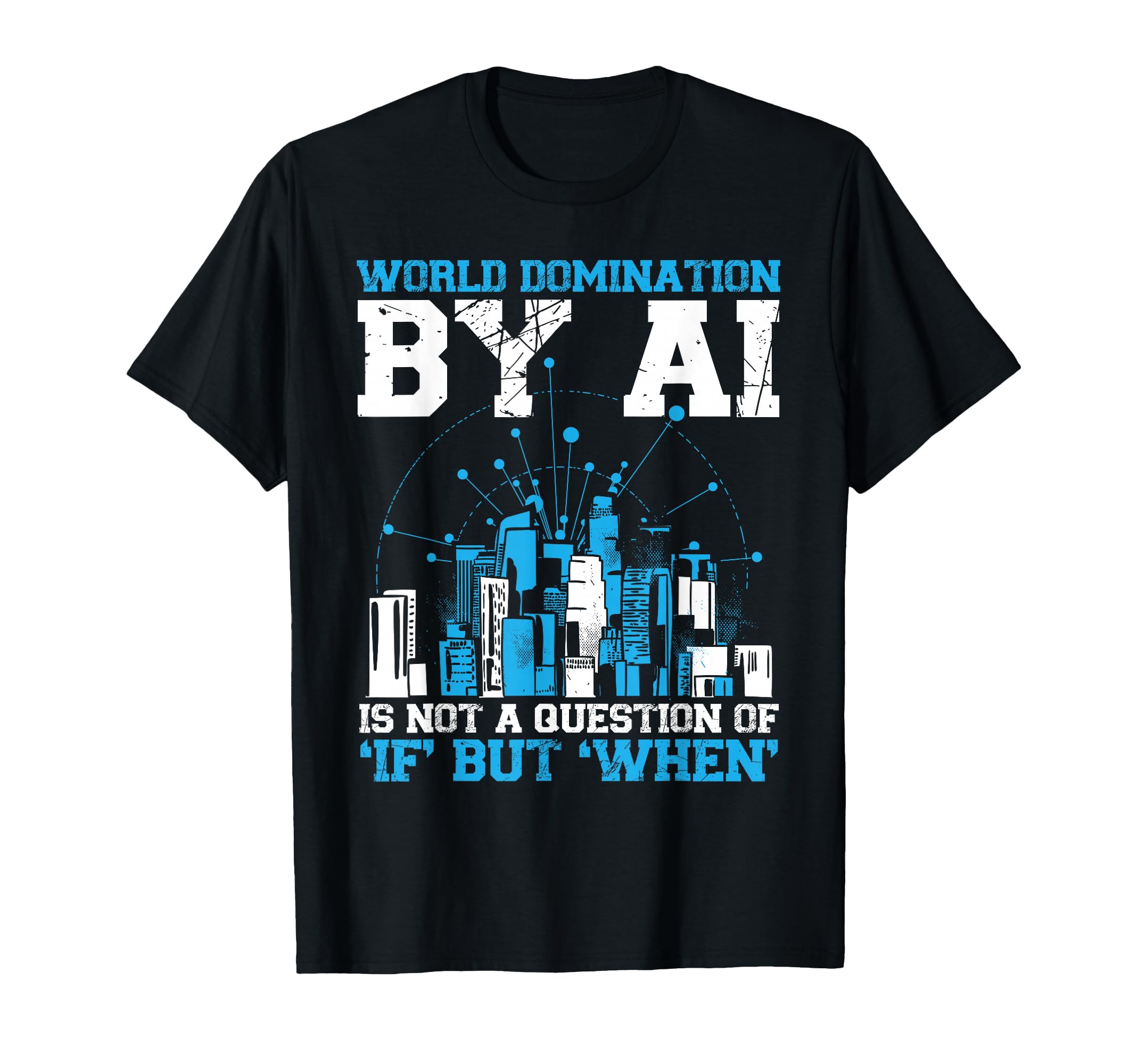 World Domination By Ai Is Not A Question Of If, But When T-Shirt