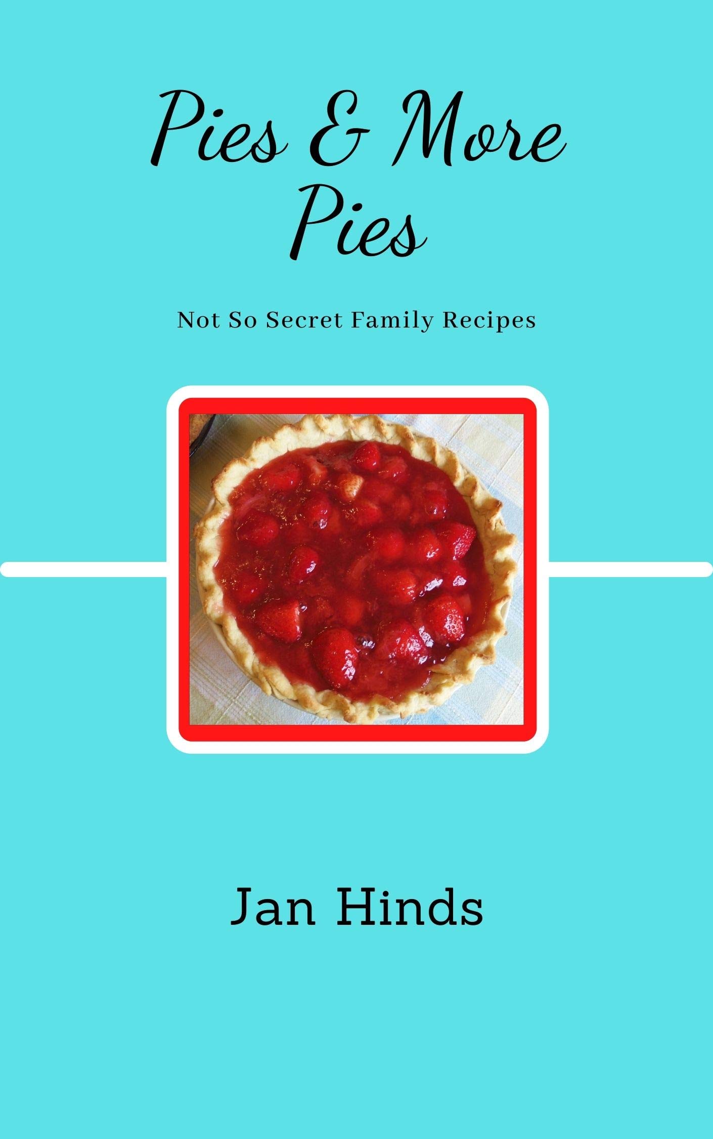 Pies & More Pies (Not So Secret Family Recipes)