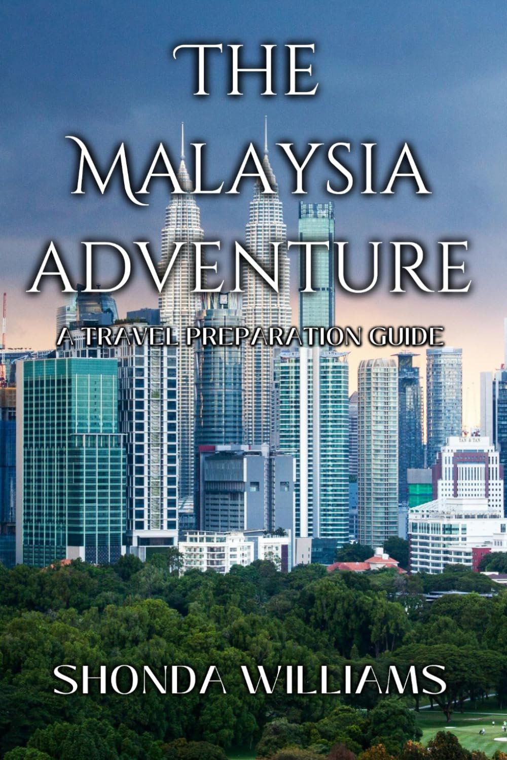 THE MALAYSIA ADVENTURE: A TRAVEL PREPARATION GUIDE
