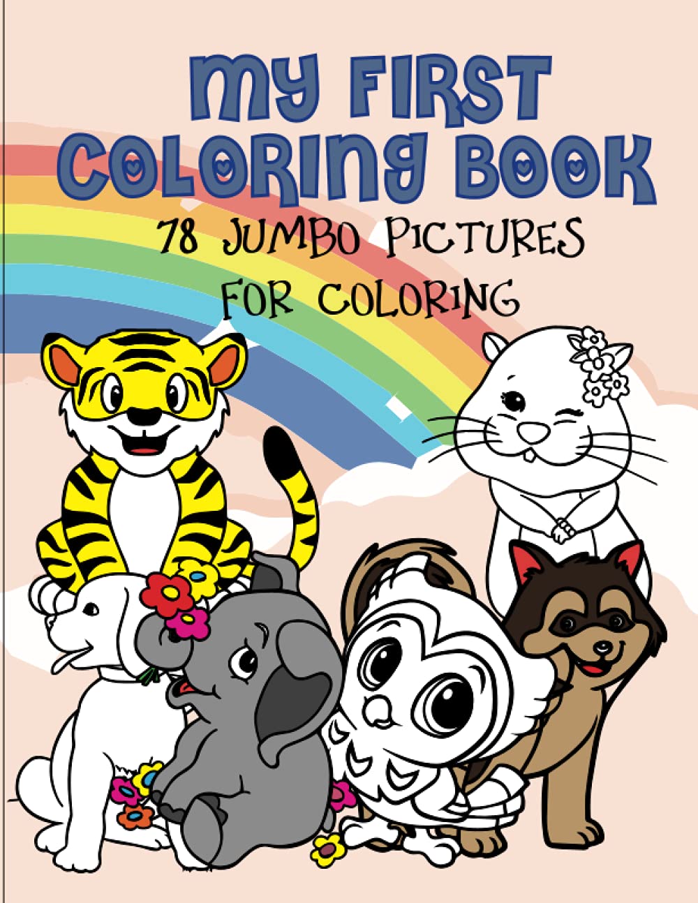 My First Coloring Book 78 Jumbo Pictures For Coloring: Giant Coloring Book For Toddlers ,Preschoolers And kindergarten / Toddler Animal Coloring Book / 80 pages 8.5 X 11