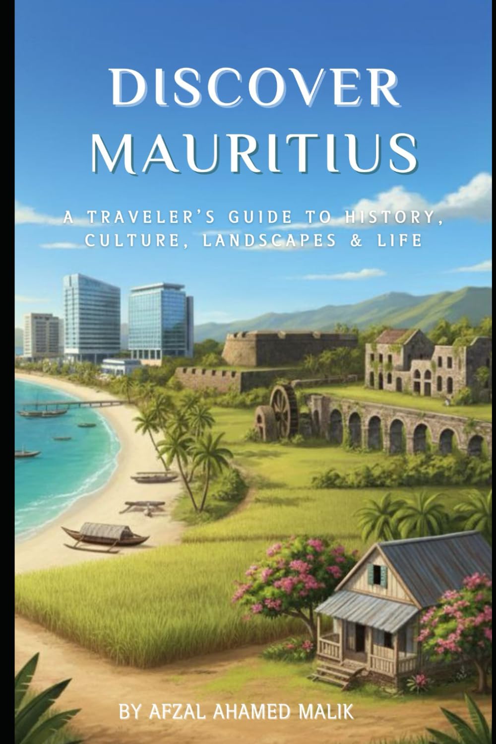Discover Mauritius: A Traveler’s Guide to History, Culture, Landscapes & Life (Travelling Guide)