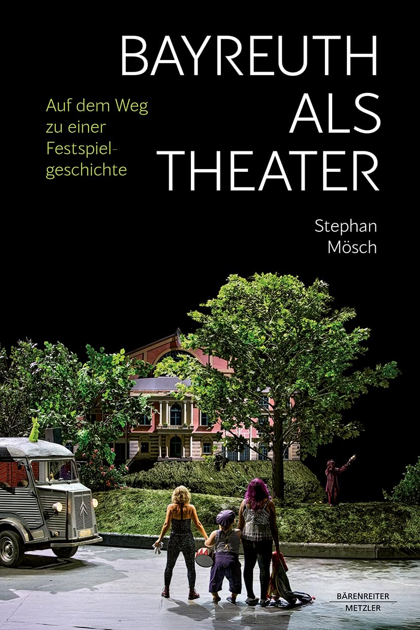 Bayreuth als Theater: Auf dem Weg zu einer Festspielgeschichte