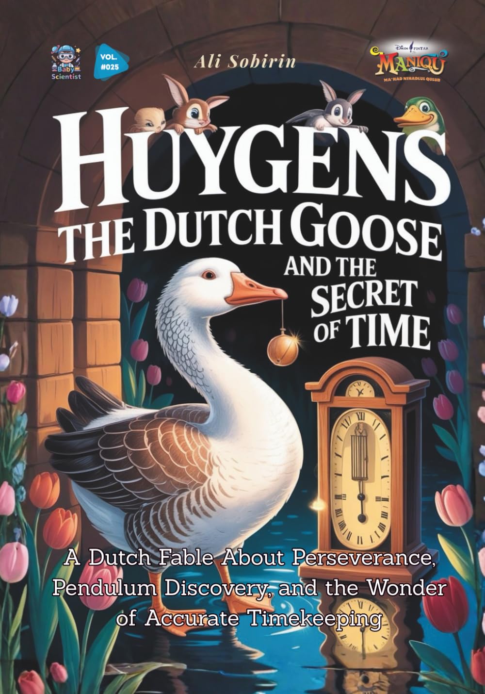 Huygens the Dutch Goose and the Secret of Time: A Dutch Fable About Perseverance, Pendulum Discovery, and the Wonder of Accurate Timekeeping (Baby Scientist)
