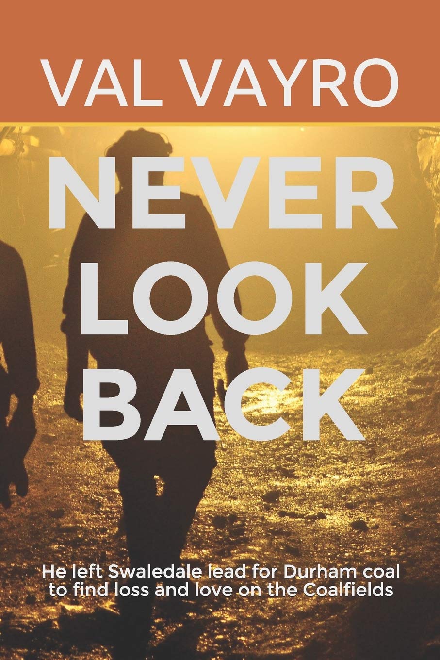 NEVER LOOK BACK: He left Swaledale lead for Durham coal to find loss and love on the Coalfields: 2 (Hutchinson Trilogy)