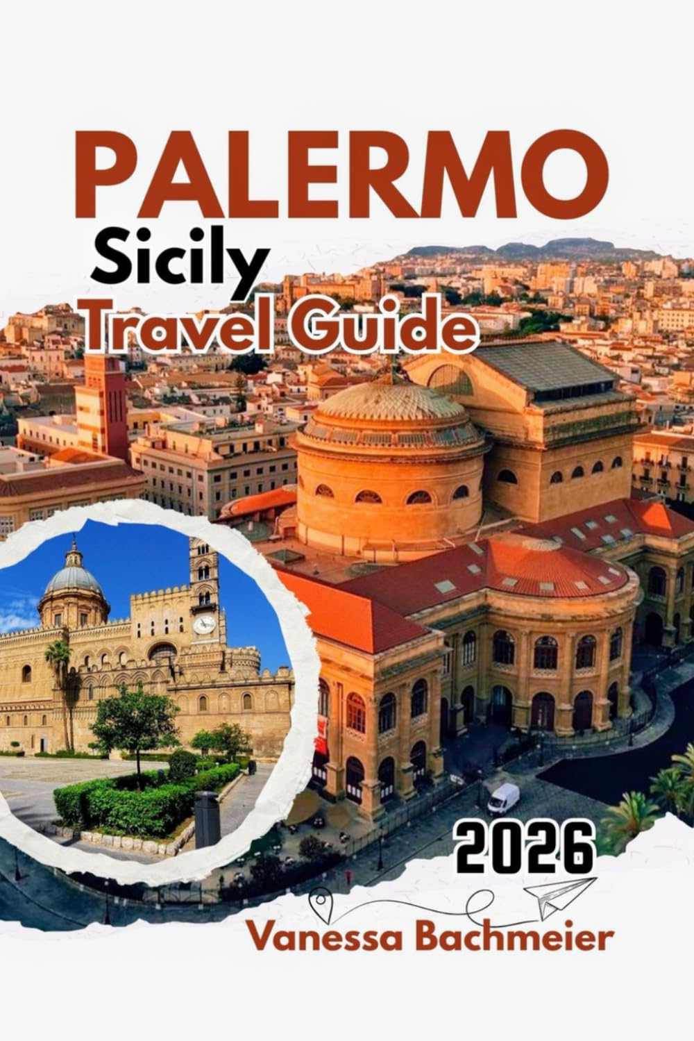 Palermo Sicily Travel Guide 2026: Explore attractions with maps, Beaches, Historic Streets, Italian food and Insider tips for families & solos (