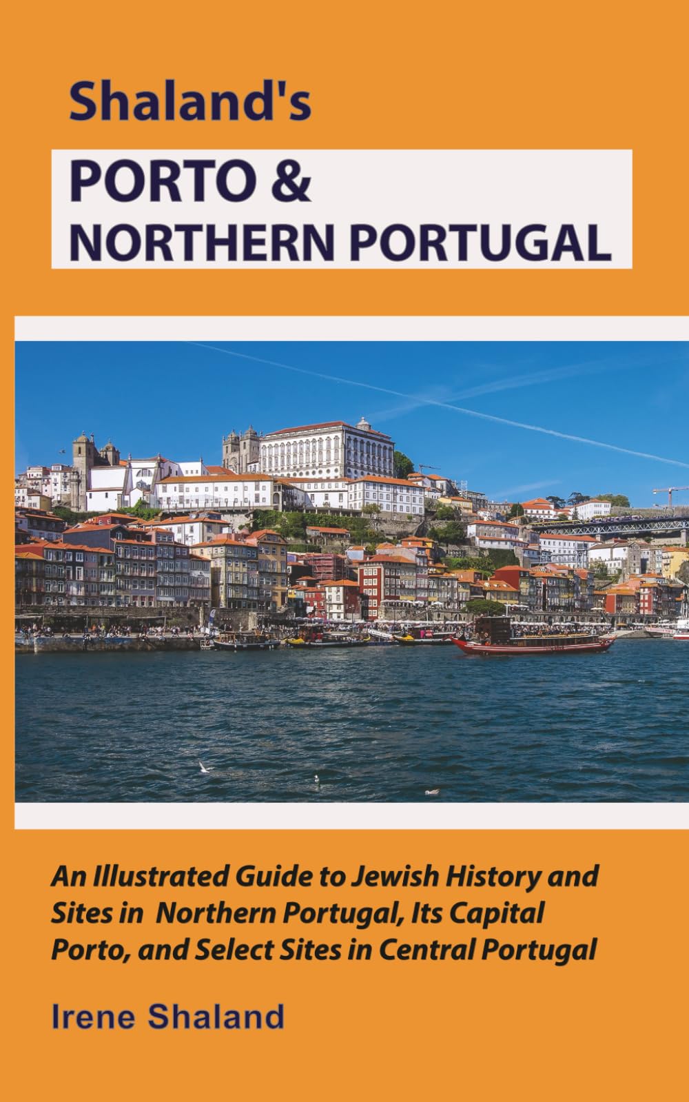 Shaland’s Porto & Northern Portugal: An Illustrated Guide to Jewish History and Sites in Northern Portugal, Its Capital Porto, and Select Sites in Central Portugal (Shaland's Portugal)