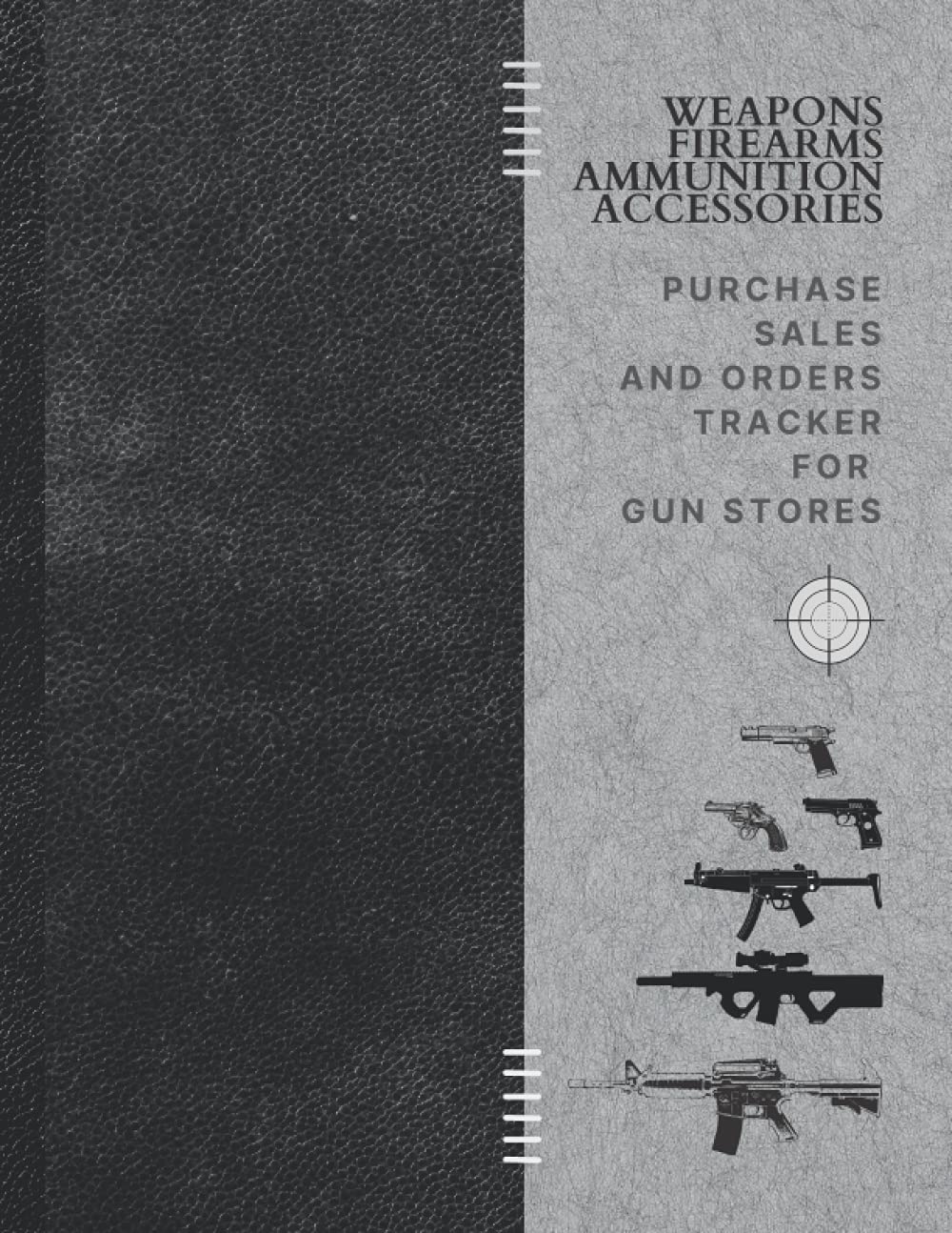 WEAPONS FIREARMS AMMUNITION ACCESSORIES PURCHASE SALES AND ORDER TRACKER FOR GUN STORE: firearms and weapons order inventory and logbook for gun ... in one book of gun parts, bullets, gun models