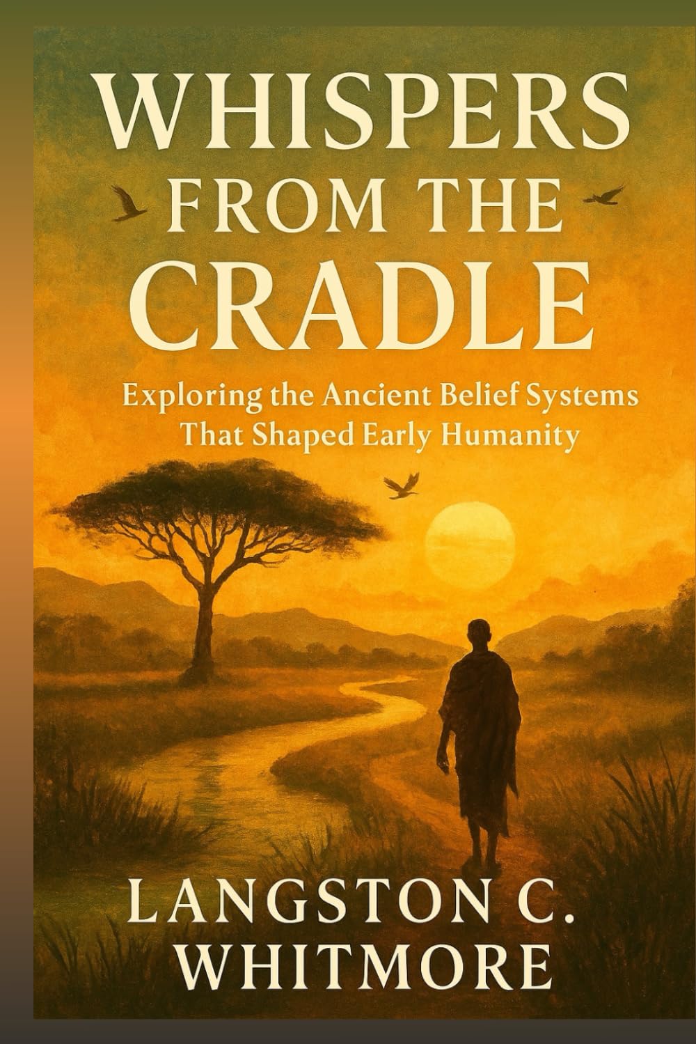 WHISPERS FROM THE CRADLE: Exploring the Ancient Belief Systems That Shaped Early Humanity
