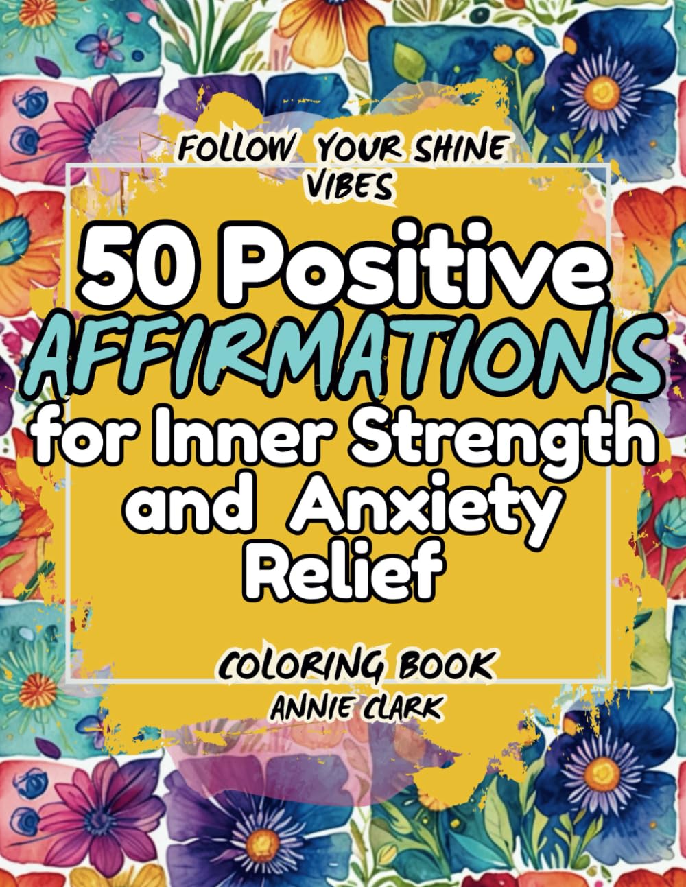 Follow Shine Vibes: A Motivational Coloring Book with Positive Affirmations for Teens & Adults to Embrace Inner Strength