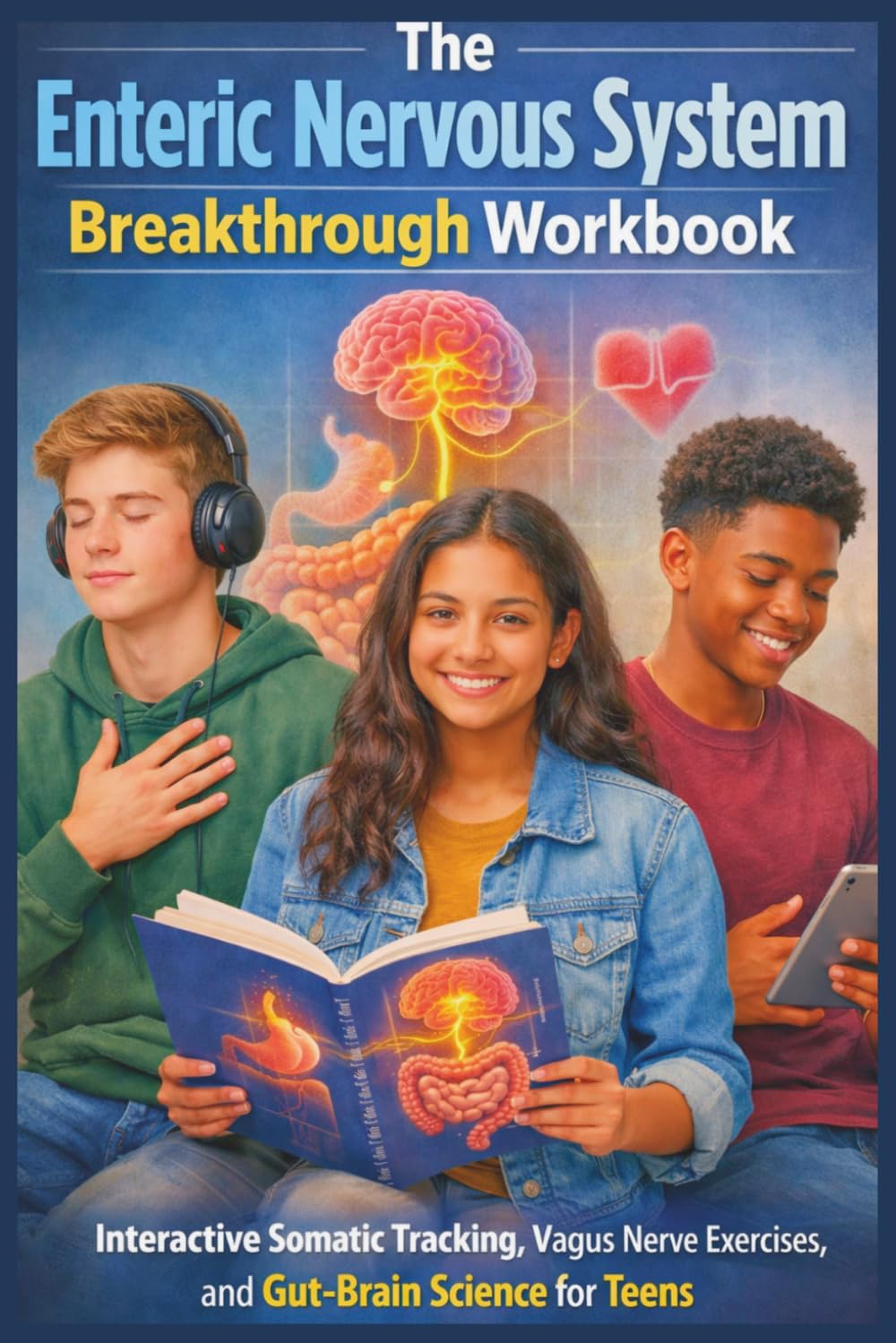 The Enteric Nervous System Breakthrough Workbook: Interactive Somatic Tracking, Vagus Nerve Exercises, and Gut-Brain Science for Teens