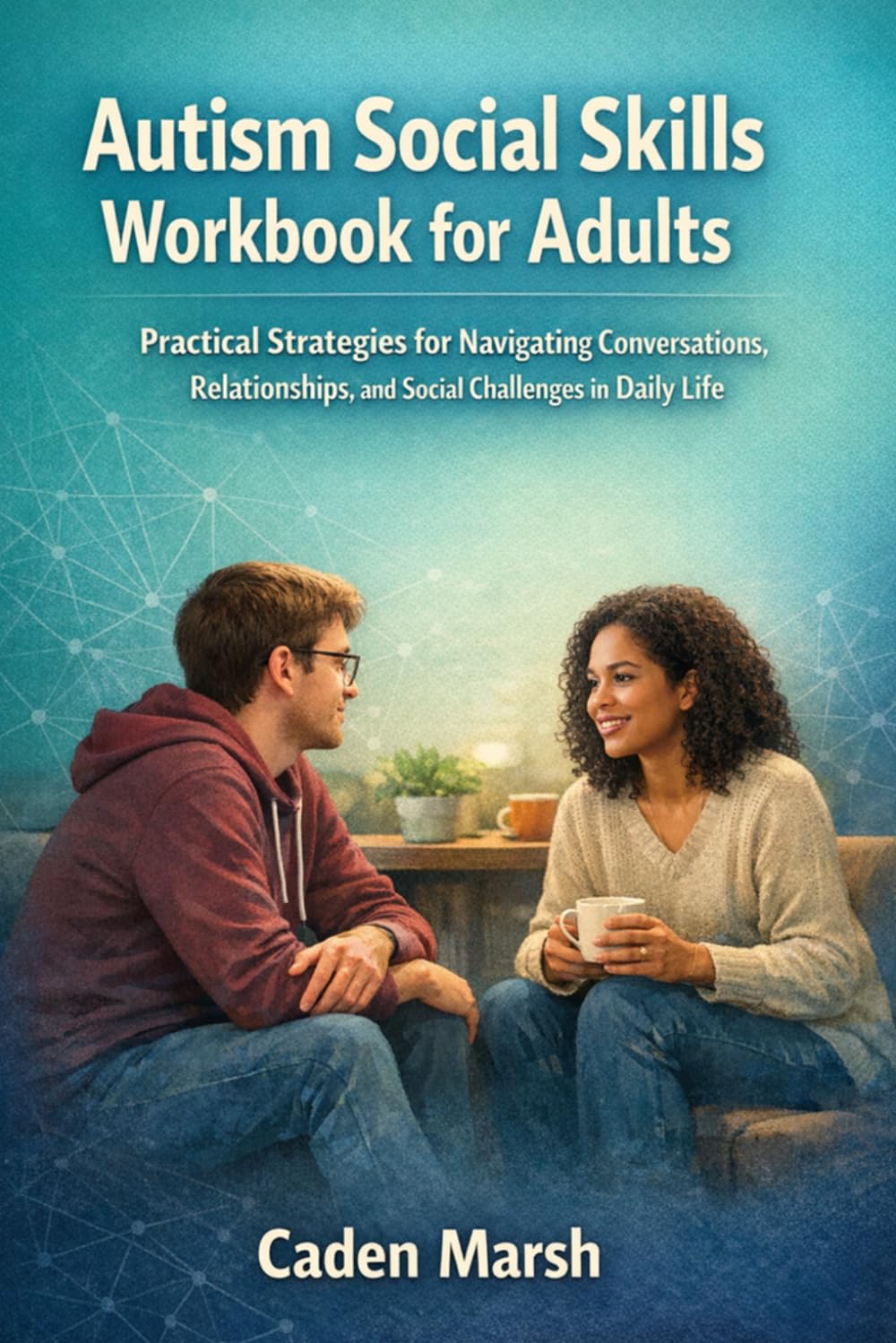 Autism Social Skills Workbook for Adults: Practical Strategies for Navigating Conversations, Relationships, and Social Challenges in Daily Life