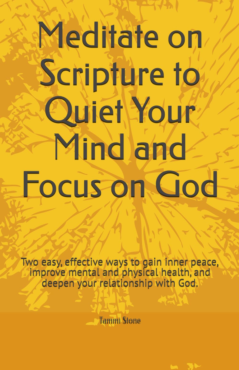 Meditate on Scripture to Quiet Your Mind and Focus on God: Two easy, effective ways to gain inner peace, improve mental and physical health, and deepen your relationship with God.