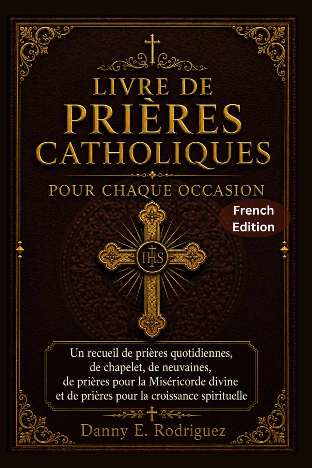 LIVRE DE PRIÈRES CATHOLIQUES POUR CHAQUE OCCASION: Un recueil de prières quotidiennes, de chapelet, de neuvaines, de prières pour la Miséricorde divine et de prières pour la croissance spirituelle