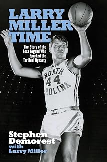 Larry Miller Time: The Story of the Lost Legend Who Sparked the Tar Heel Dynasty