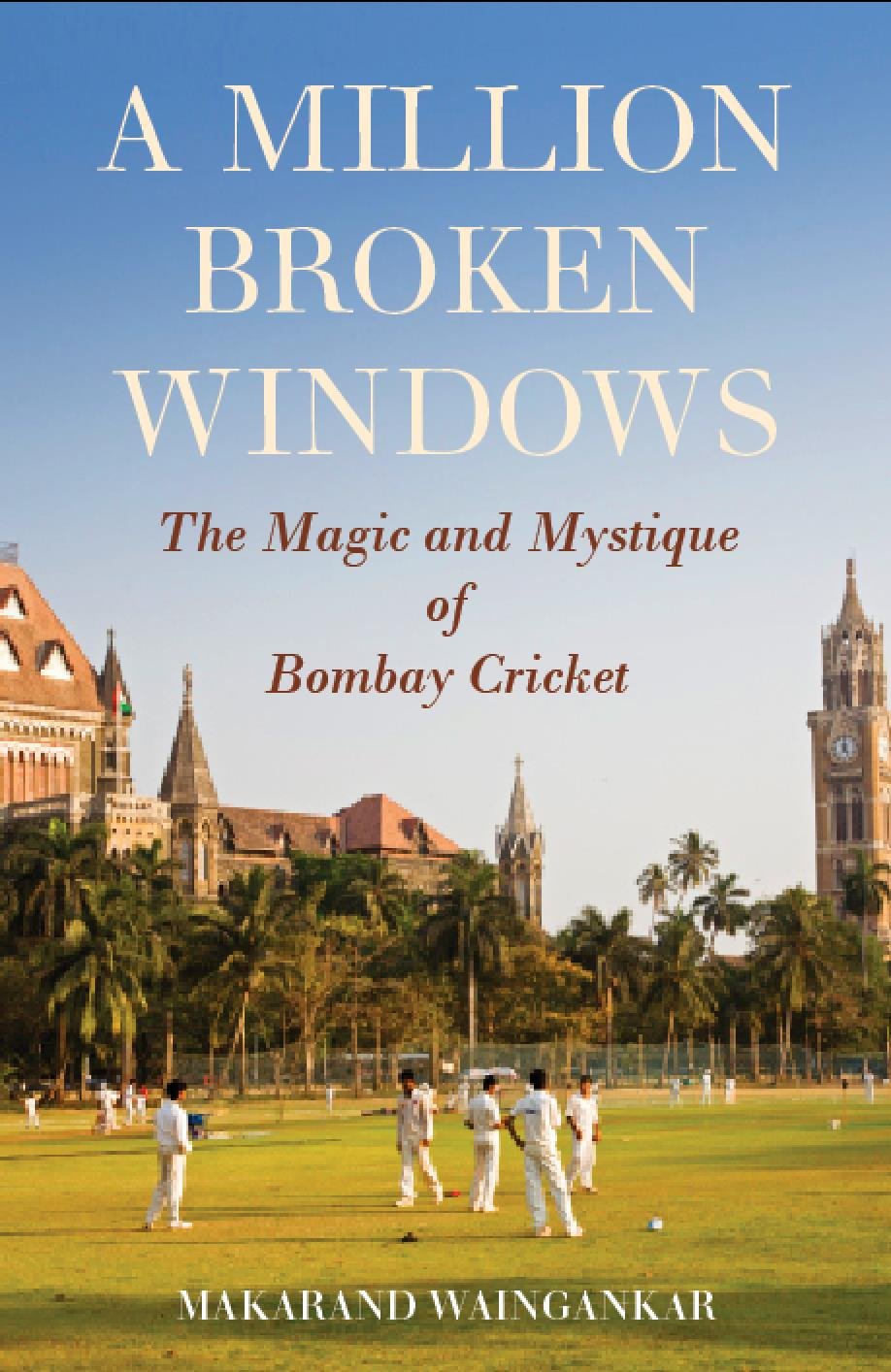 A Million Broken Windows: The Magic and Mystique of Bombay Cricket