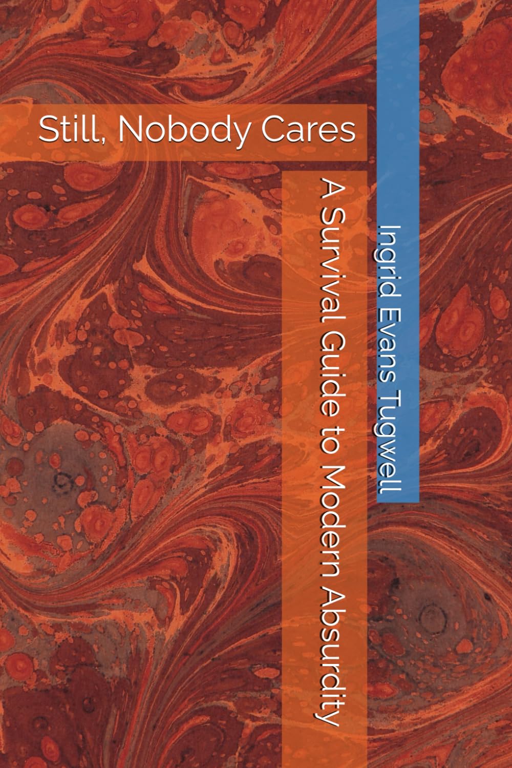 A Survival Guide to Modern Absurdity: Still, Nobody Cares