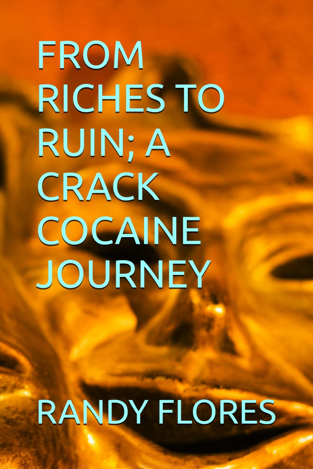 FROM RICHES TO RUIN; A CRACK COCAINE JOURNEY