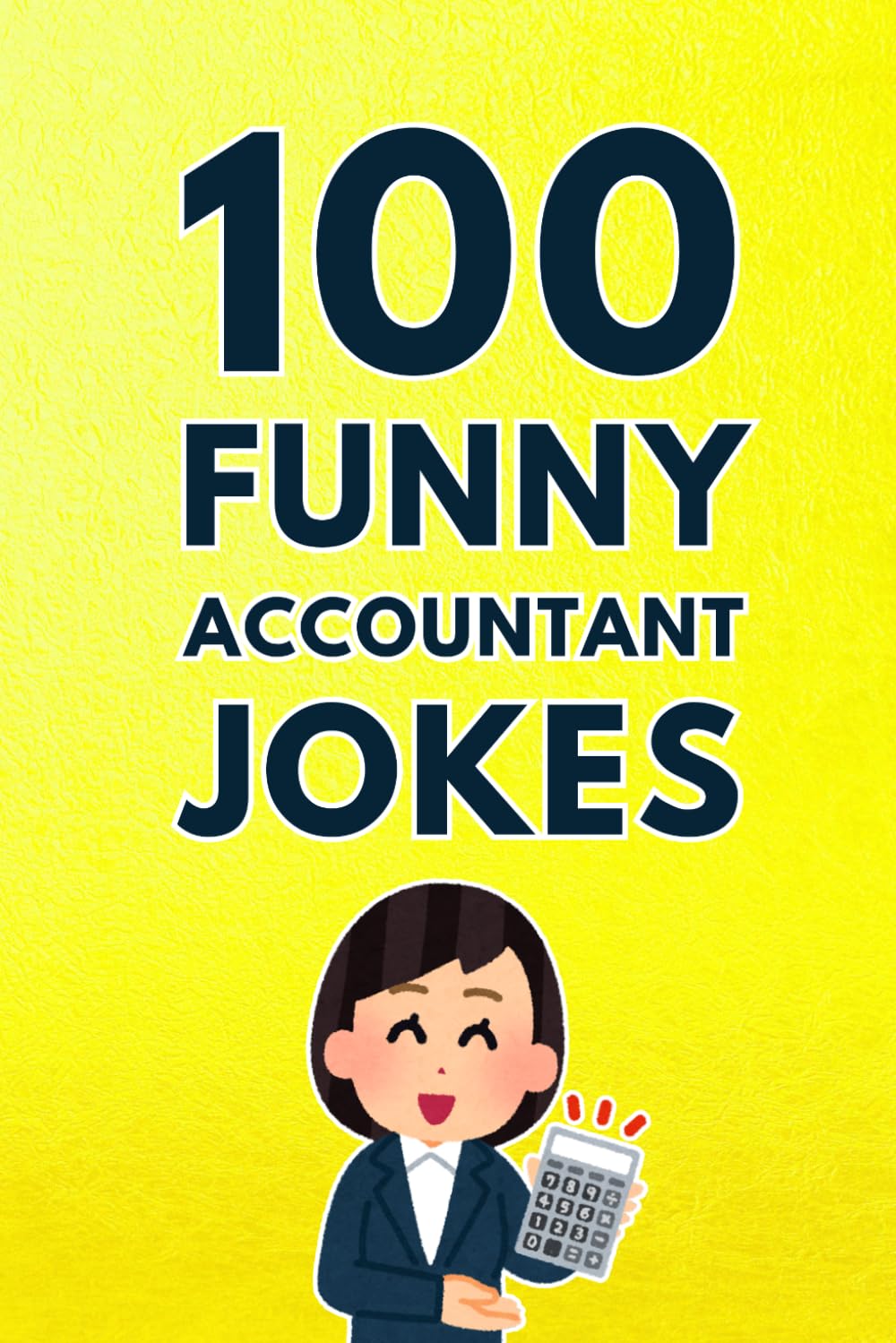 100 Funny Accountant Jokes: The Ultimate Accountant Joke Book Filled with Hilarious Accounting Humor for CPAs, Bookkeepers, Auditors, and Finance Professionals (Clean & Funny Joke Books)