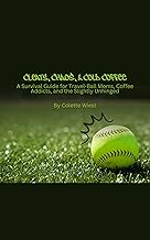 CLEATS, CHAOS & COLD COFFEE : A Survival Guide for Travel-Ball Moms, Coffee Addicts, and the Slightly Unhinged