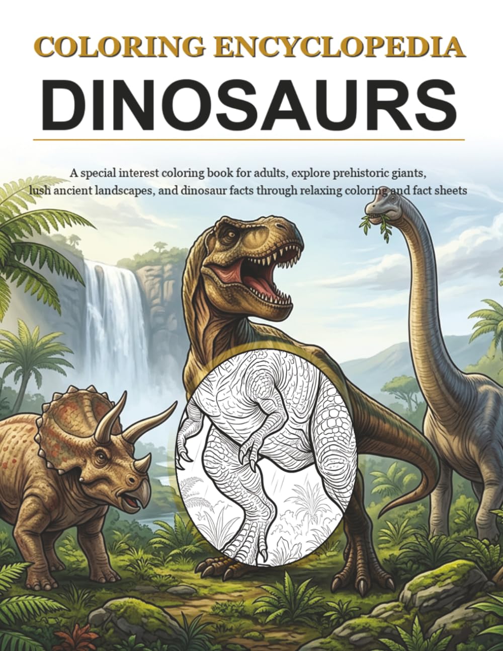Coloring Encyclopedia - Dinosaurs: A special interest coloring book for adults, explore dinosaurs through relaxing coloring and informative fact sheets