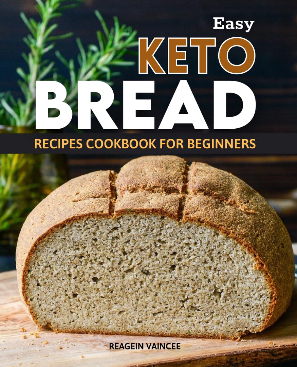 Easy Keto Bread Recipes Cookbook for Beginners: Master The Art Of Low Carb Bread Baking With Simple Recipes For Sandwiches Biscuits Muffins Pizzas Desserts Snacks And Comfort Food Everyone Will Love