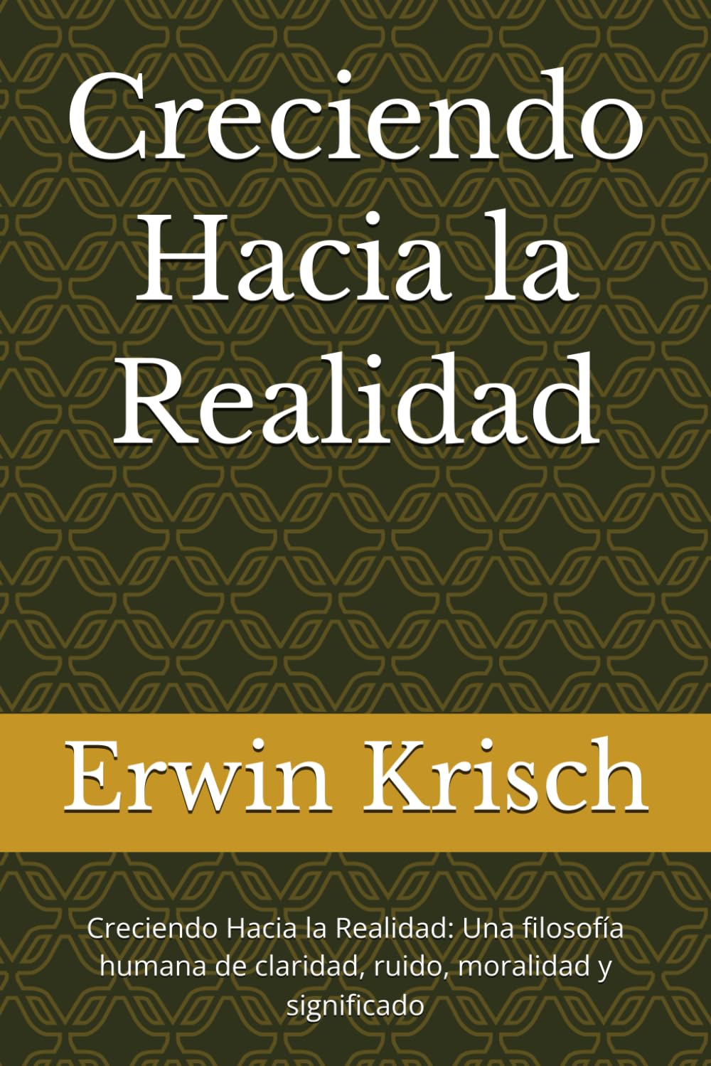Creciendo Hacia la Realidad: Creciendo Hacia la Realidad: Una filosofía humana de claridad, ruido, moralidad y significado
