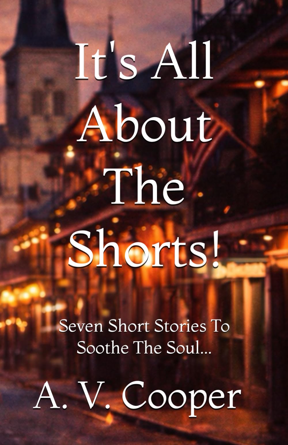 It's All About The Shorts: Seven Short Stories To Soothe The Soul...