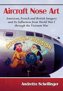 Aircraft Nose Art: American, French and British Imagery and Its Influences from World War I through the Vietnam War