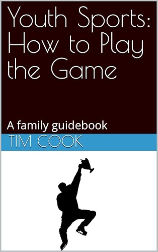 Youth Sports: How to Play the Game: A family guidebook