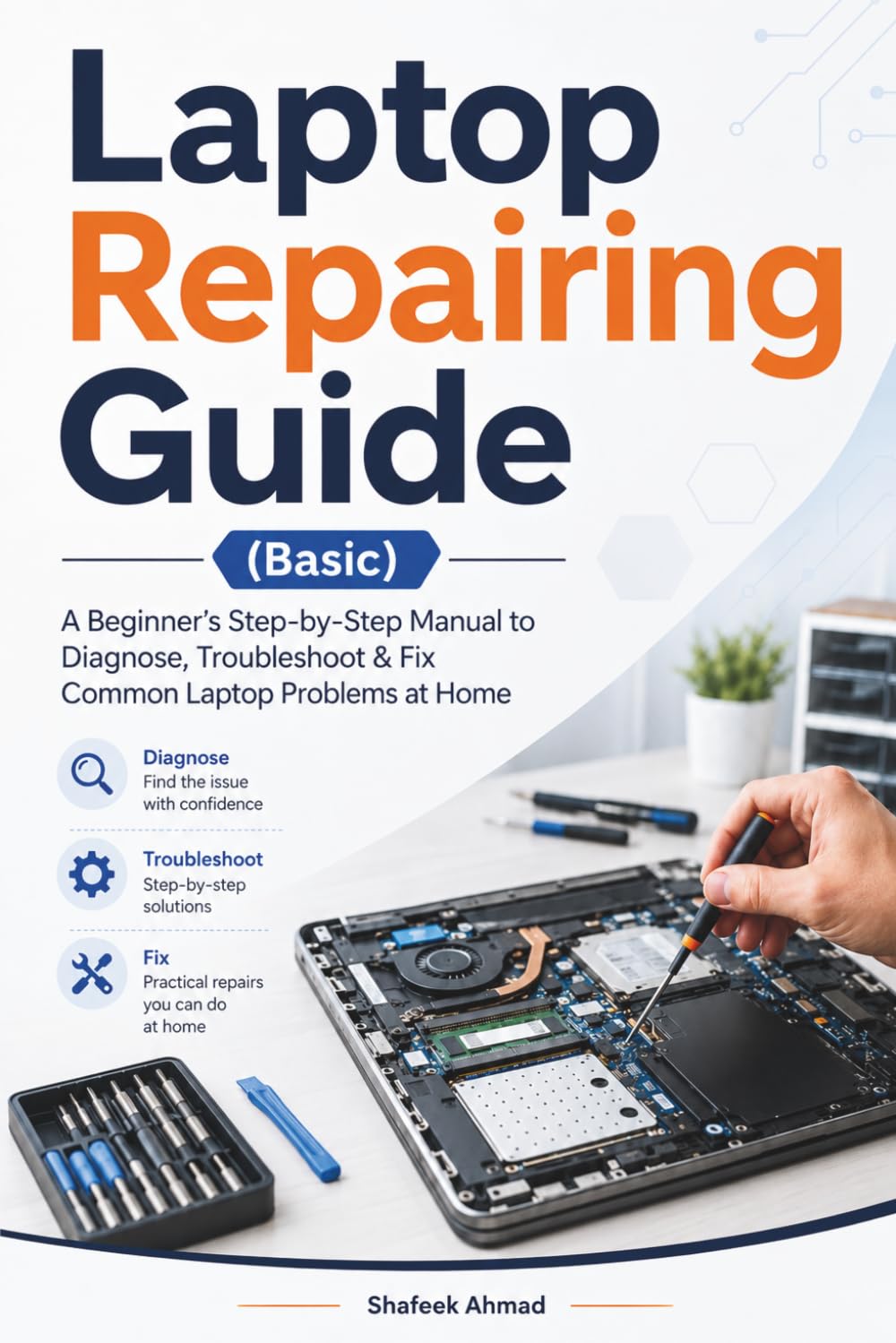 Laptop Repairing Guide (Basic): A Beginner’s Step-by-Step Manual to Diagnose, Troubleshoot & Fix Common Laptop Problems at Home (Practical IT Hardware Repair Guide Series)