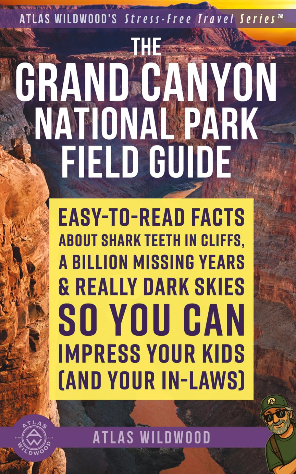 The Grand Canyon National Park Field Guide: Easy-to-Read Facts About Shark Teeth in Cliffs, a Billion Missing Years & Really Dark Skies — So You Can Impress Your Kids (and Your In-Laws)