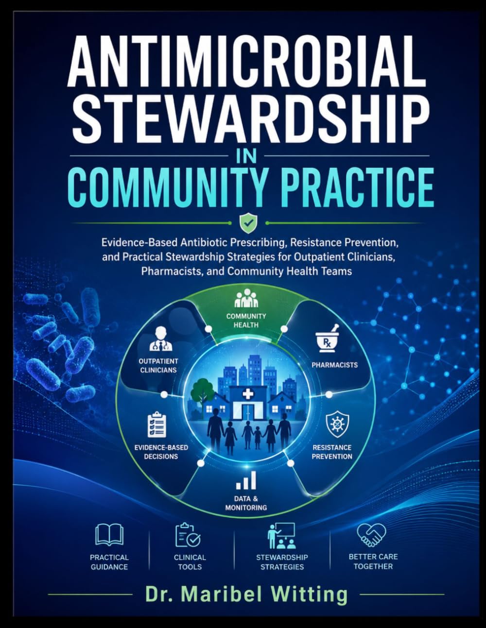 ANTIMICROBIAL STEWARDSHIP IN COMMUNITY PRACTICE: Evidence-Based Antibiotic Prescribing, Resistance Prevention, and Practical Stewardship Strategies ... Pharmacists, and Community Health Teams