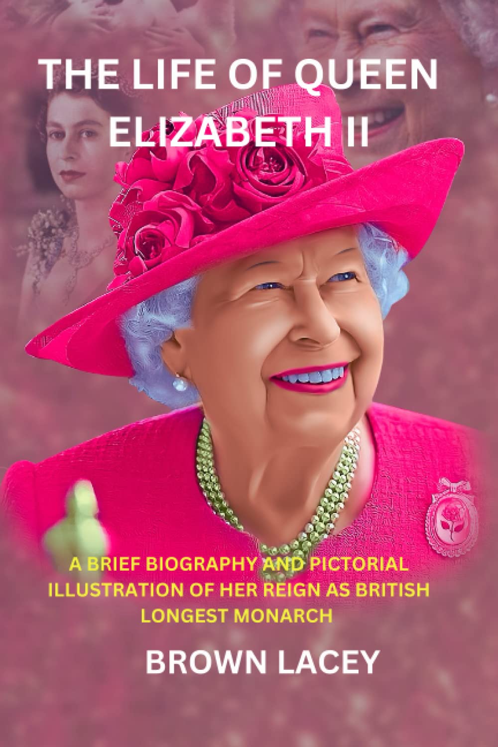 THE LIFE OF QUEEN ELIZABETH II: A BRIEF BIOGRAPHY AND PICTORAL ILLUSTRATION OF HER REIGN AS BRITISH LONGEST MONARCH