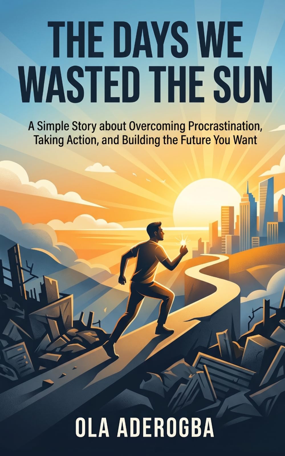 The Days We Wasted the Sun.: A Simple Story about Overcoming Procrastination, Taking Action, and Building the Future You Want.