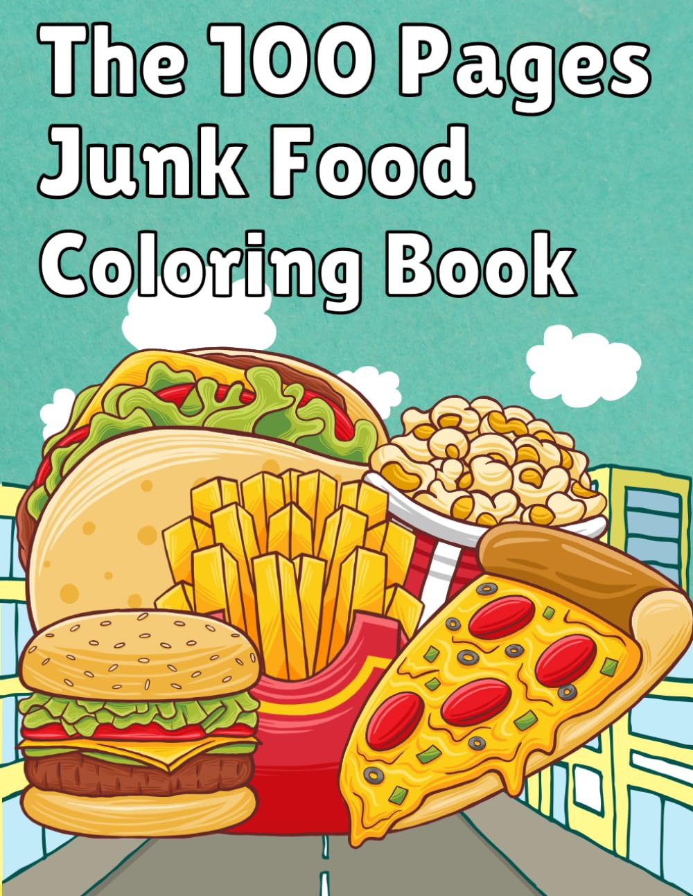 Independently Published The 100 Pages Junk Food Coloring Book: French Fries, Pizza, Taco, Potto Chips... & More. Great Food Coloring Book for Kids and Adults - 100 Pages / 49 images to color