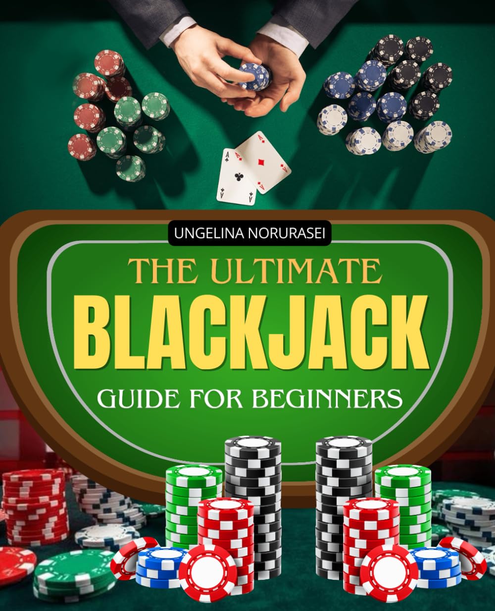 The Ultimate Blackjack Guide for Beginners: Master Winning Strategies, Card Counting Basics, and Avoid Costly Mistakes to Play Confidently and Succeed