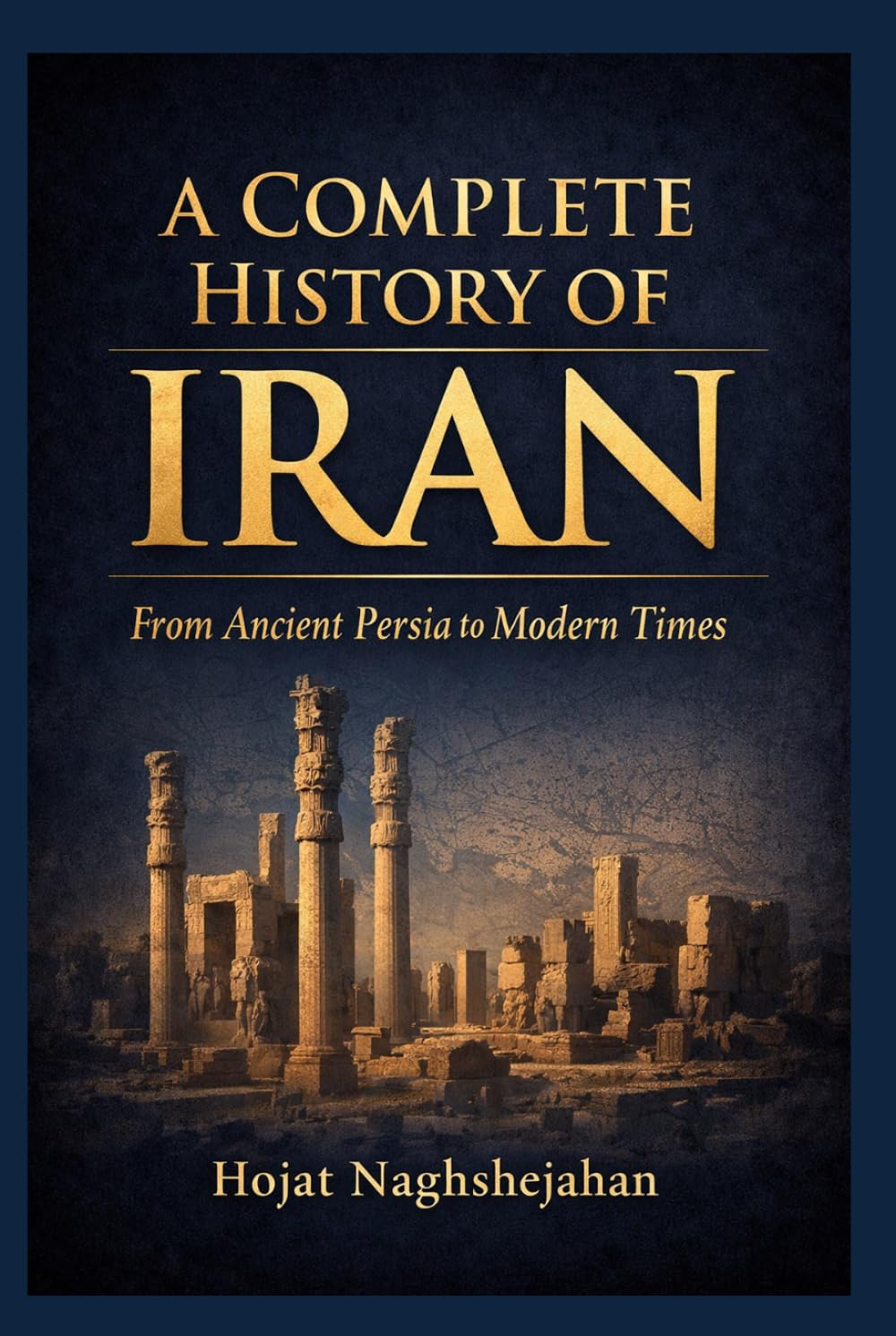 A Complete History of Iran: From Ancient Persia to Modern Times: In English: By Hojat Naghshejahan