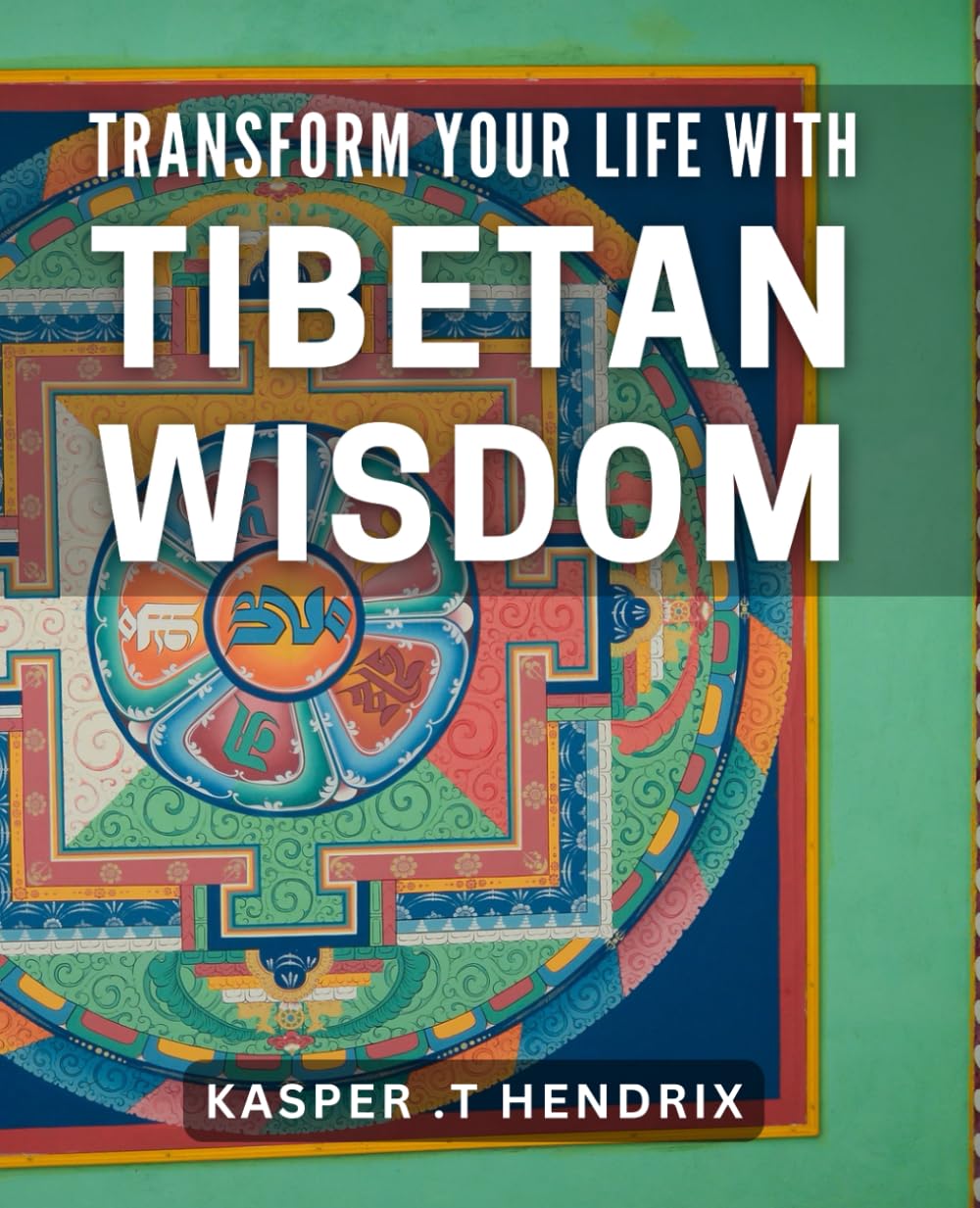 Transform Your Life with Tibetan Wisdom: Discover the Secrets of Inner Peace and Fulfillment with Ancient Tibetan Traditions