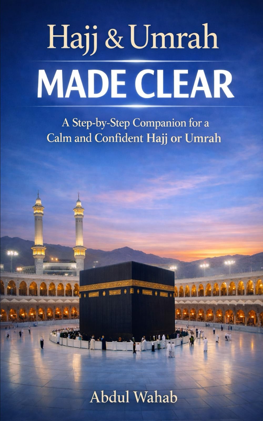 Hajj & Umrah Made Clear: A Step-by-Step Companion for a Calm and Confident Hajj or Umrah