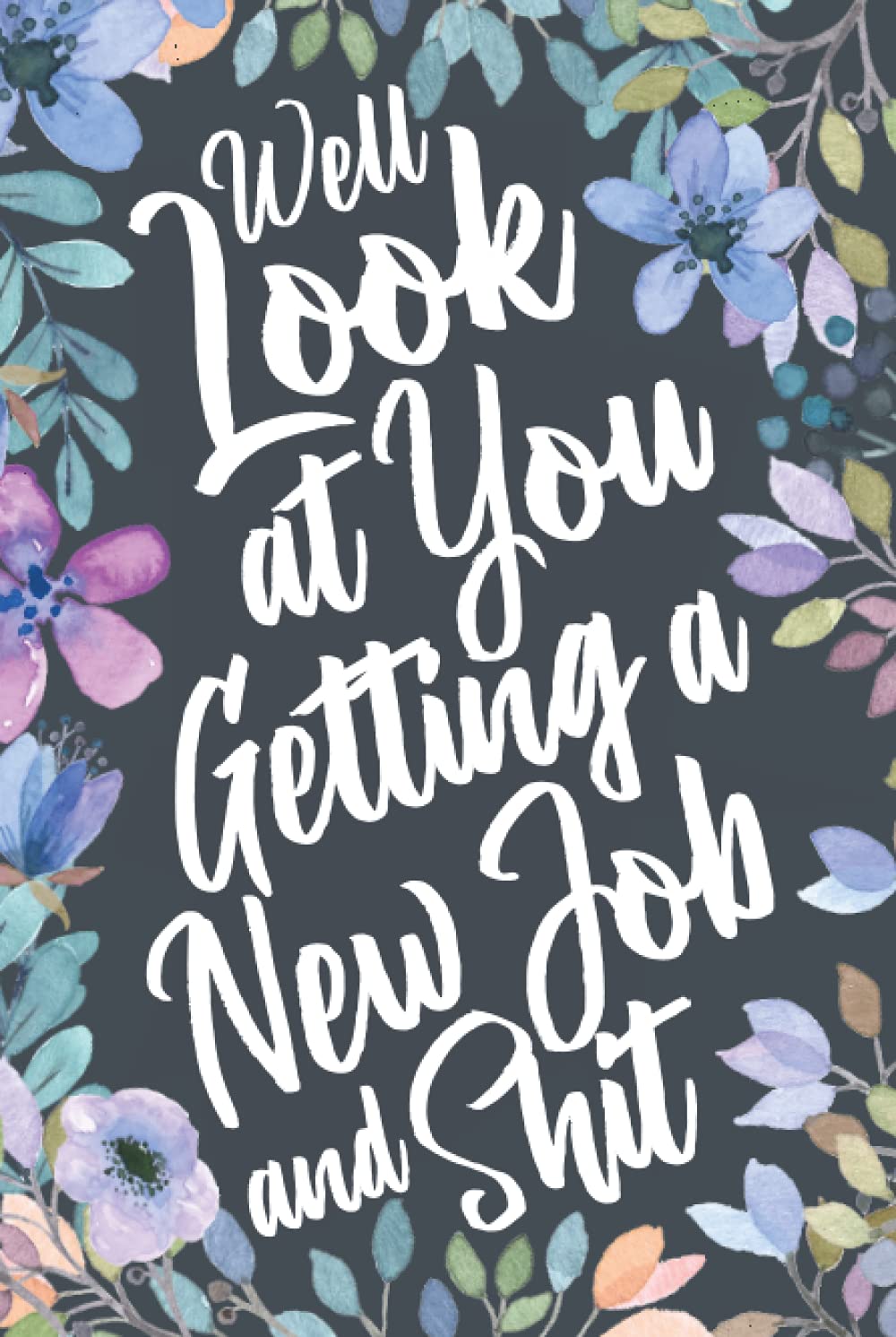 Well Look at You Getting a New Job and Shit: Funny Sarcastic Congratulations on the New Job Gag Gift Idea. Joke Notebook Journal & Sketch Diary for the Newly Hired or Promoted.