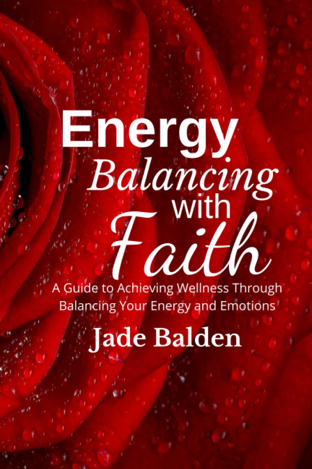 Energy Balancing with Faith: A Guide to Achieving Wellness Through Balancing Your Energy and Emotions (Love, Light, and Healing with Faith)