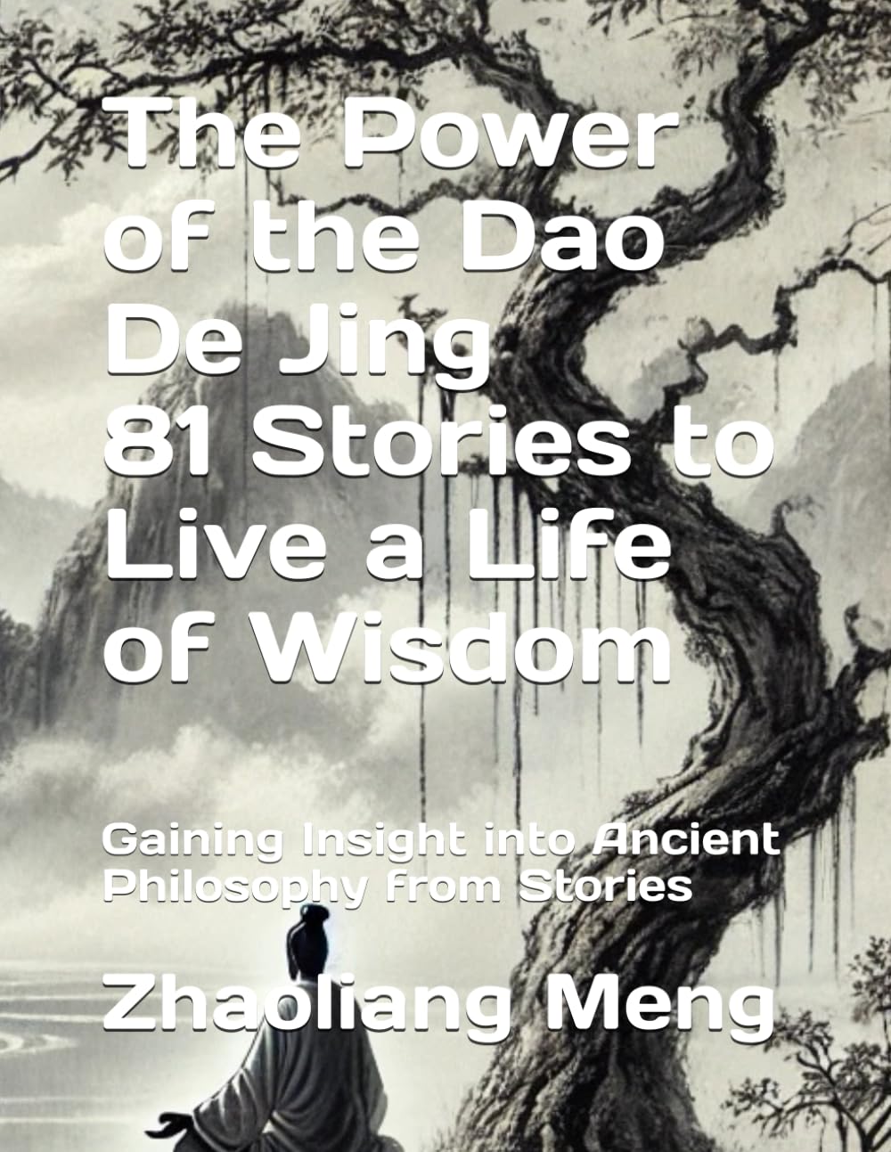 The Power of the Dao De Jing - 81 Stories to Live a Life of Wisdom: Gaining Insight into Ancient Philosophy from Stories