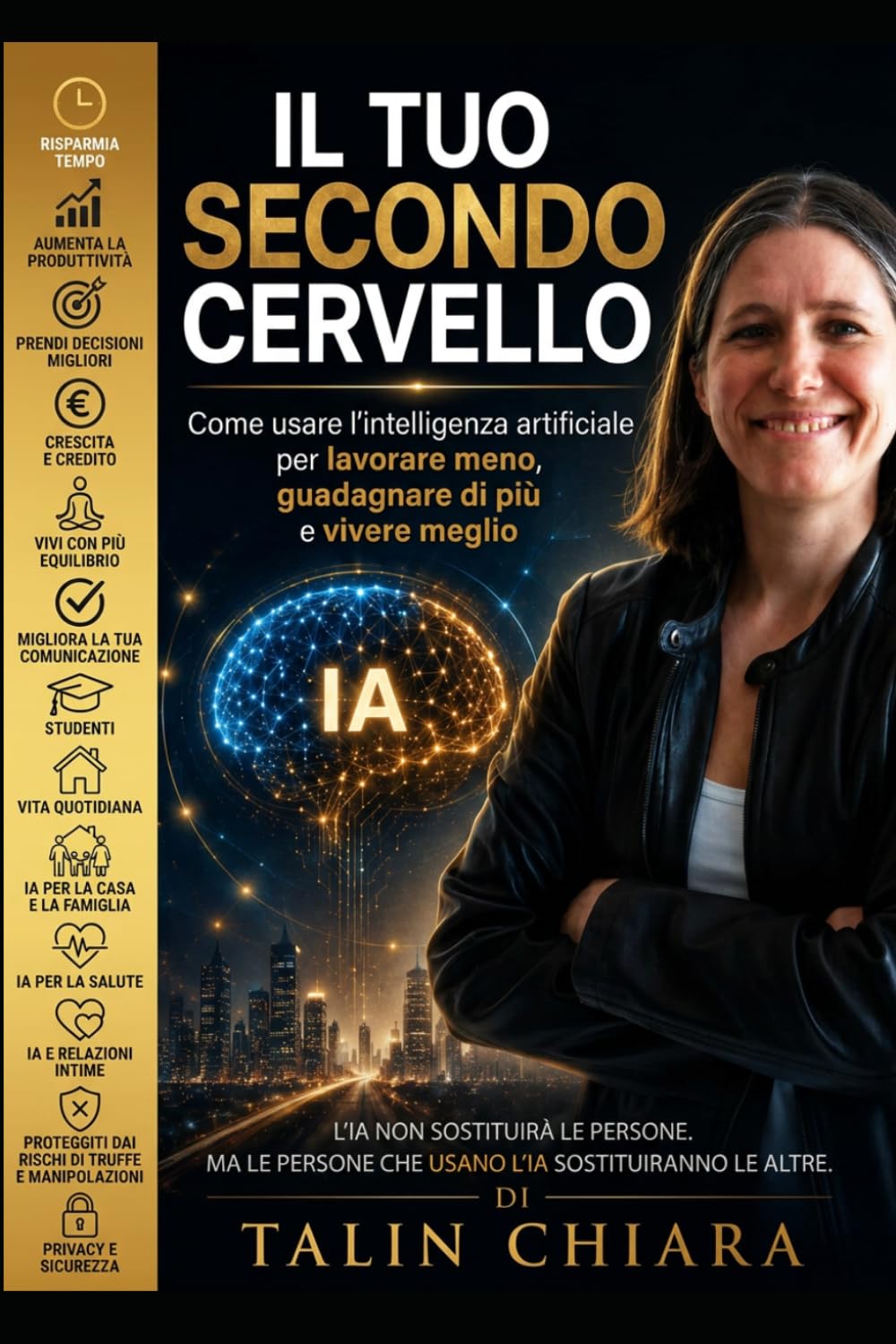 IL TUO SECONDO CERVELLO: COME USARE L'INTELLIGENZA ARTIFICIALE PER LAVORARE MENO, GUADAGNARE DI PIU' E VIVERE MEGLIO