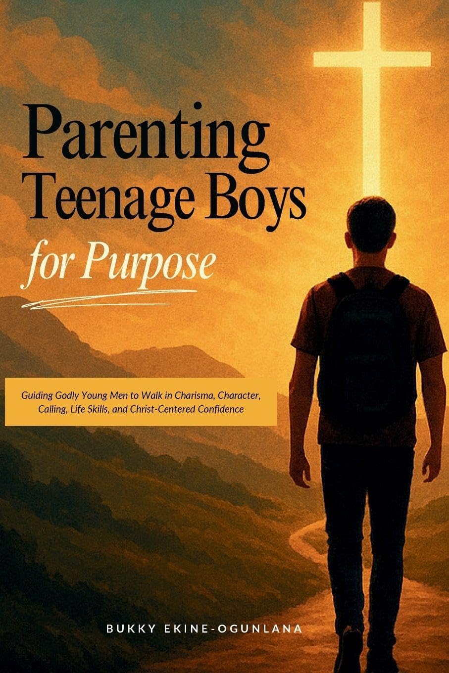 Parenting Teenage Boys for Purpose: Guiding Godly Young Boys to Walk in Charisma, Character, Calling, Life Skills, and Christ-Centered Confidence: 1