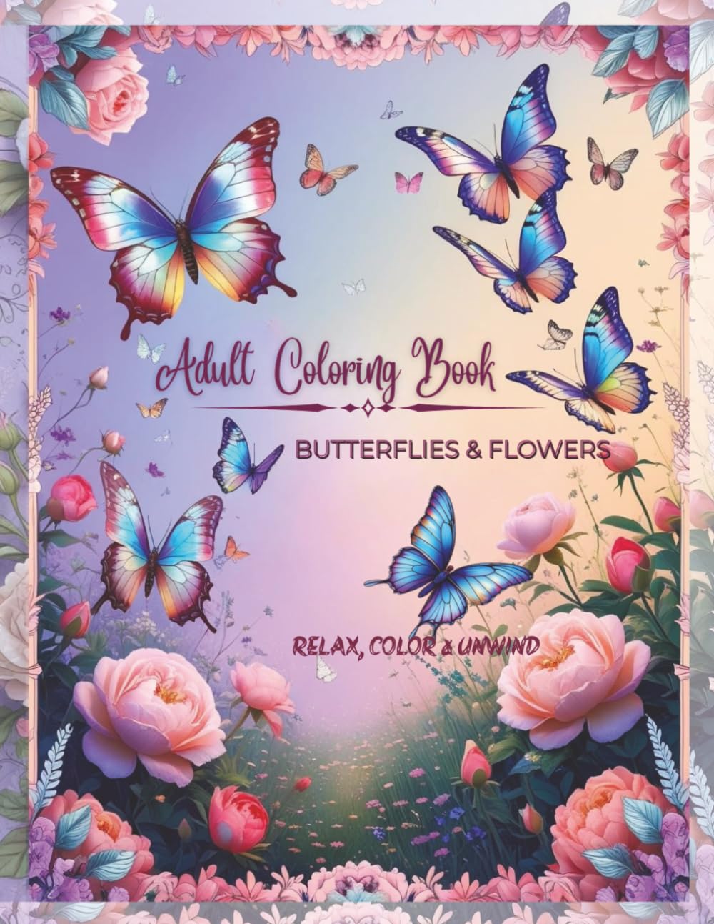 Adult Coloring Book - Butterflies & Flowers: Whimsical Butterflies and Blossoming Flowers for Creative Calm and Mindful Adults Relaxation