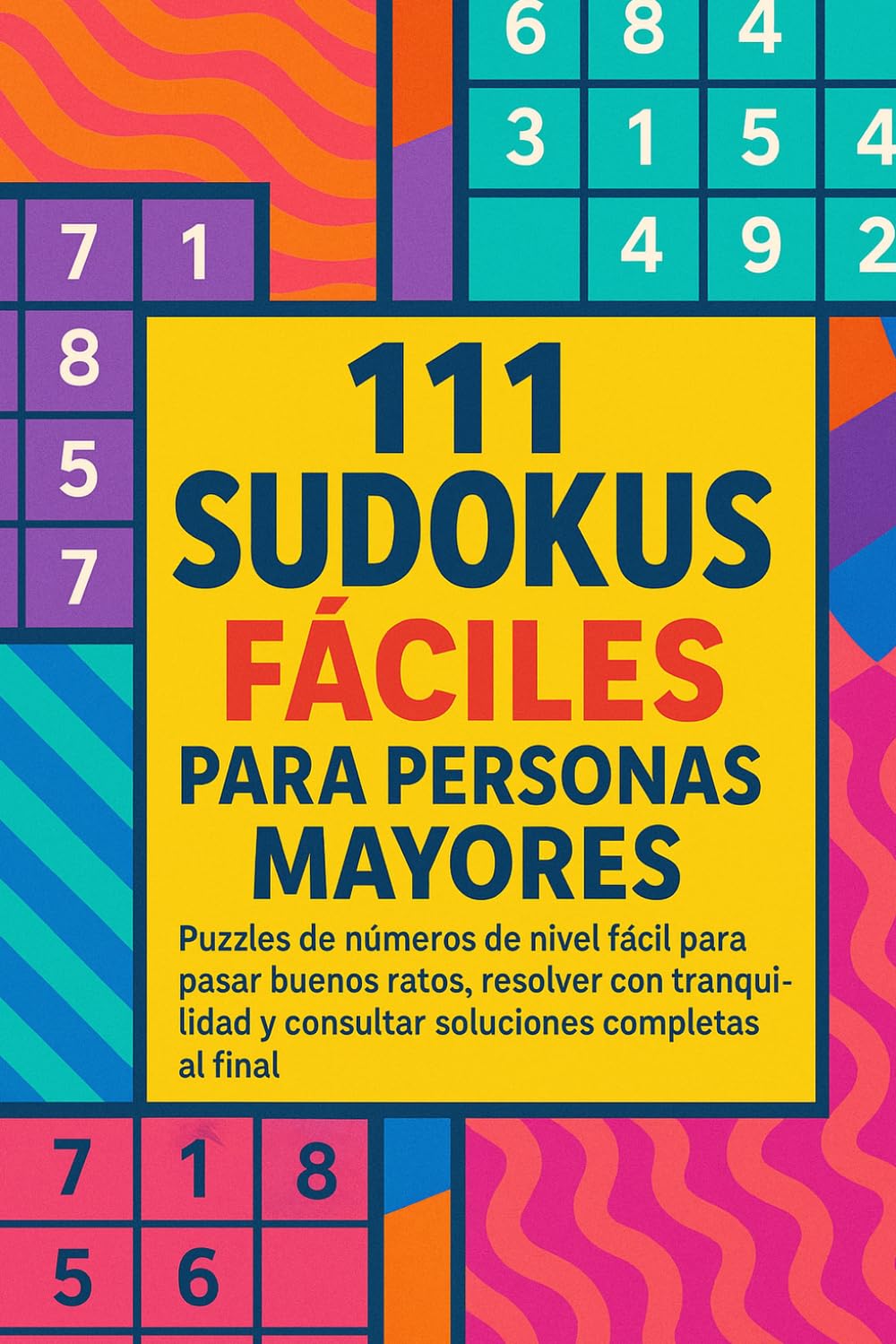 111 Sudokus Fáciles para Personas Mayores: Puzzles de números de nivel fácil para pasar buenos ratos, resolver con tranquilidad y consultar soluciones completas al final