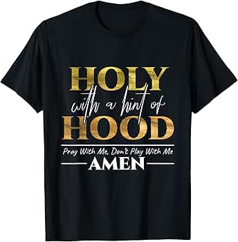 Holy With A Hint of Hood Pray With Me Dont Play With Me Gift T-Shirt :  Clothing, Shoes \u0026 Jewelry - Amazon.com